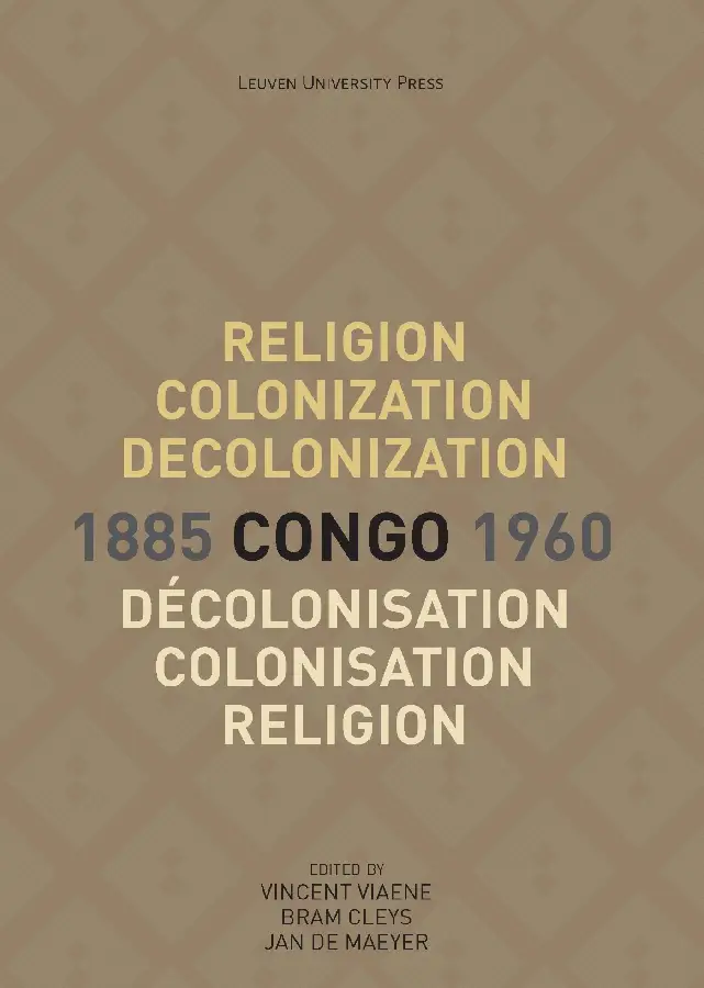 Religion, Colonization and Decolonization in Congo, 1885-1960. Religion, colonisation et décolonisation au Congo, 1885-1960