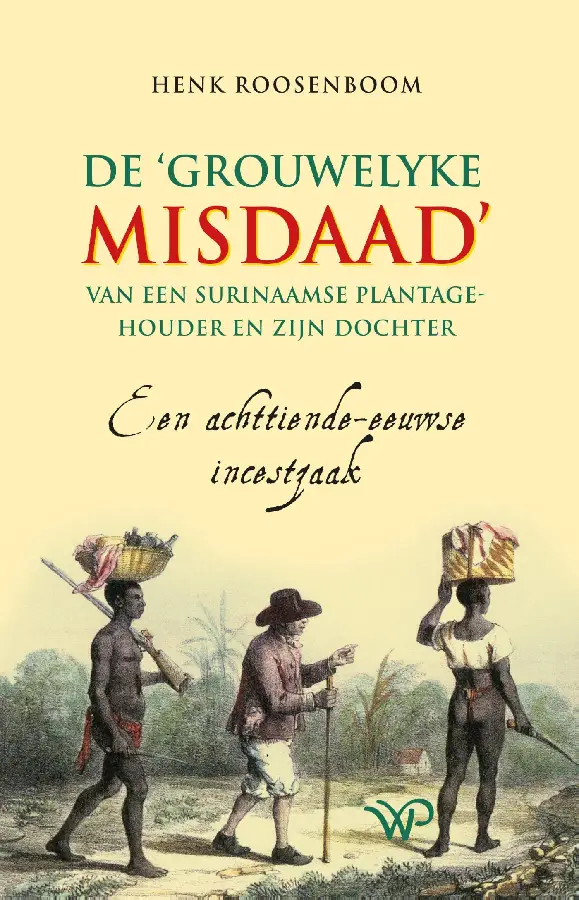 De 'grouwelyke misdaad' van een Surinaamse plantagehouder en zijn dochter